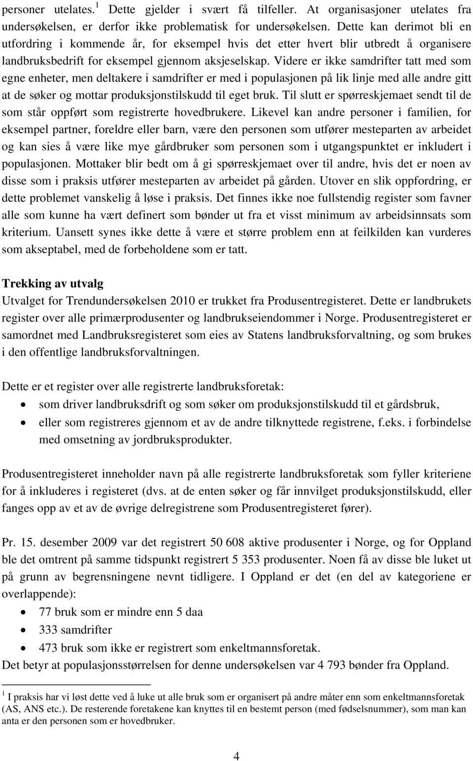 Videre er ikke samdrifter tatt med som egne enheter, men deltakere i samdrifter er med i populasjonen på lik linje med alle andre gitt at de søker og mottar produksjonstilskudd til eget bruk.