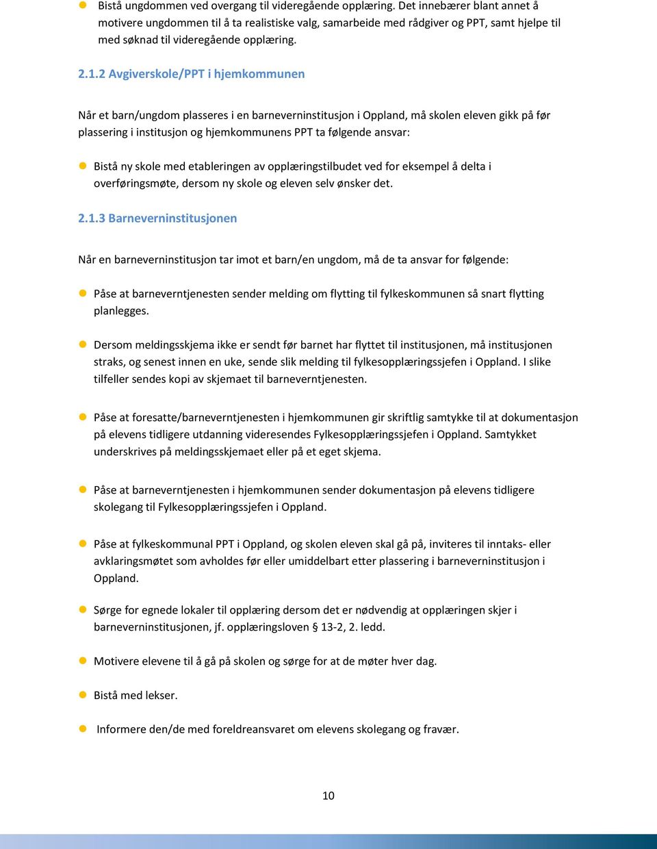 2 Avgiverskole/PPT i hjemkommunen Når et barn/ungdom plasseres i en barneverninstitusjon i Oppland, må skolen eleven gikk på før plassering i institusjon og hjemkommunens PPT ta følgende ansvar: