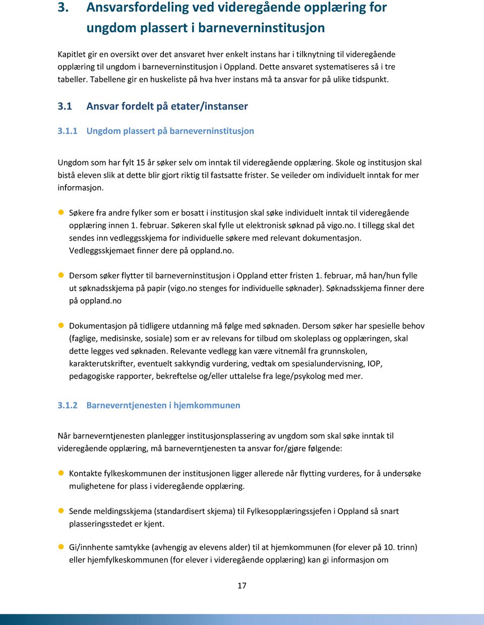 1 Ansvar fordelt på etater/instanser 3.1.1 Ungdom plassert på barneverninstitusjon Ungdom som har fylt 15 år søker selv om inntak til videregående opplæring.