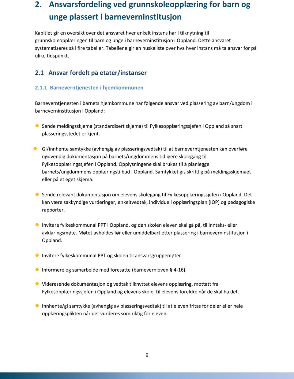 1 Ansvar fordelt på etater/instanser 2.1.1 Barneverntjenesten i hjemkommunen Barneverntjenesten i barnets hjemkommune har følgende ansvar ved plassering av barn/ungdom i barneverninstitusjon i