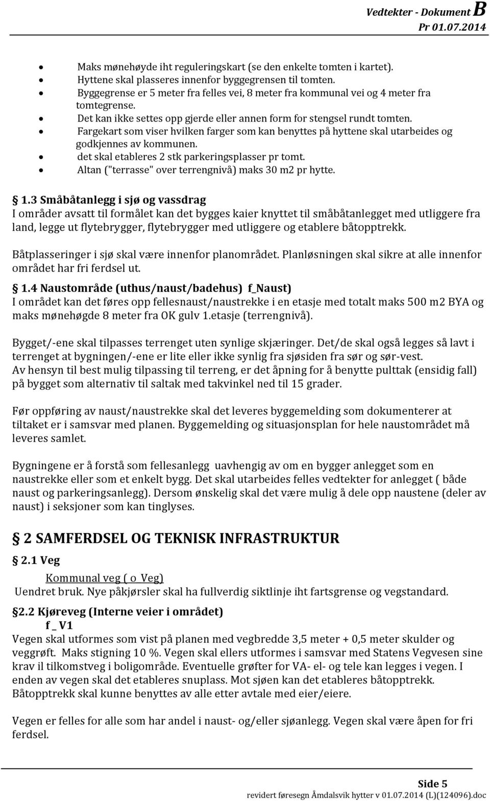 Fargekart som viser hvilken farger som kan benyttes på hyttene skal utarbeides og godkjennes av kommunen. det skal etableres 2 stk parkeringsplasser pr tomt.