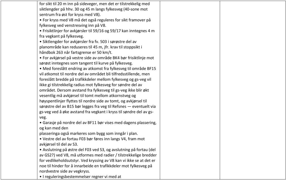 Siktlengder for avkjørsler fra fv. 503 i sørøstre del av planområde kan reduseres til 45 m, jfr. krav til stoppsikt i håndbok 263 når fartsgrense er 50 km/t.