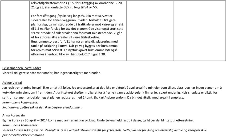 Planforslag for utvidet planområde viser også stort sett større bredde på sidearealer enn forutsatt minstebredde. Vi går ut fra at foreslåtte arealer vil være tilstrekkelige.