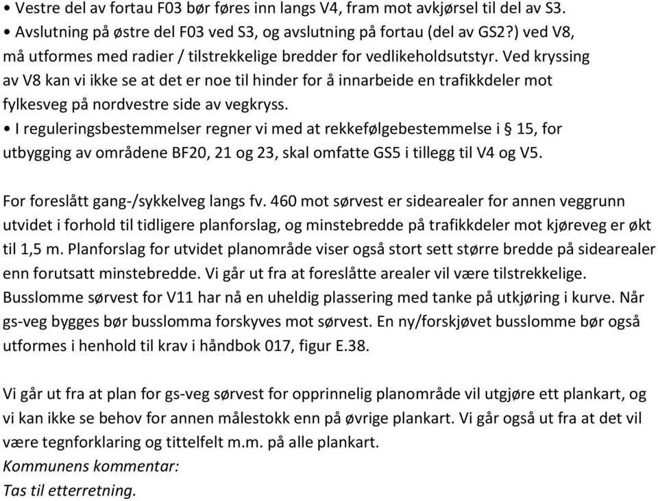 Ved kryssing av V8 kan vi ikke se at det er noe til hinder for å innarbeide en trafikkdeler mot fylkesveg på nordvestre side av vegkryss.