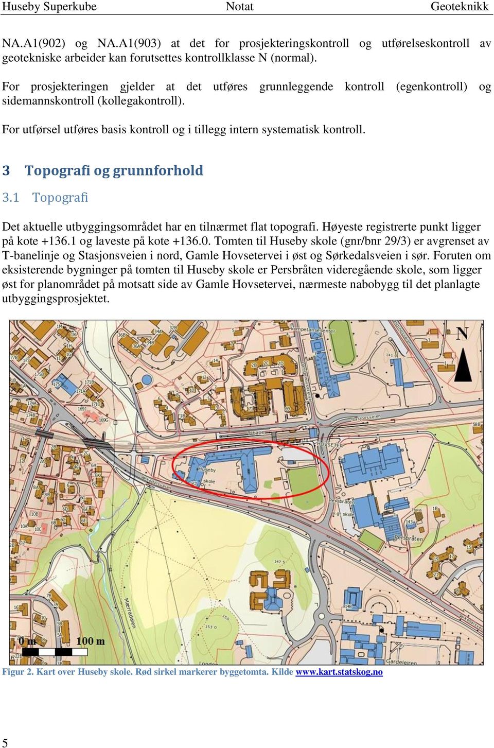 3 Topografi og grunnforhold 3.1 Topografi Det aktuelle utbyggingsområdet har en tilnærmet flat topografi. Høyeste registrerte punkt ligger på kote +136.1 og laveste på kote +136.0.