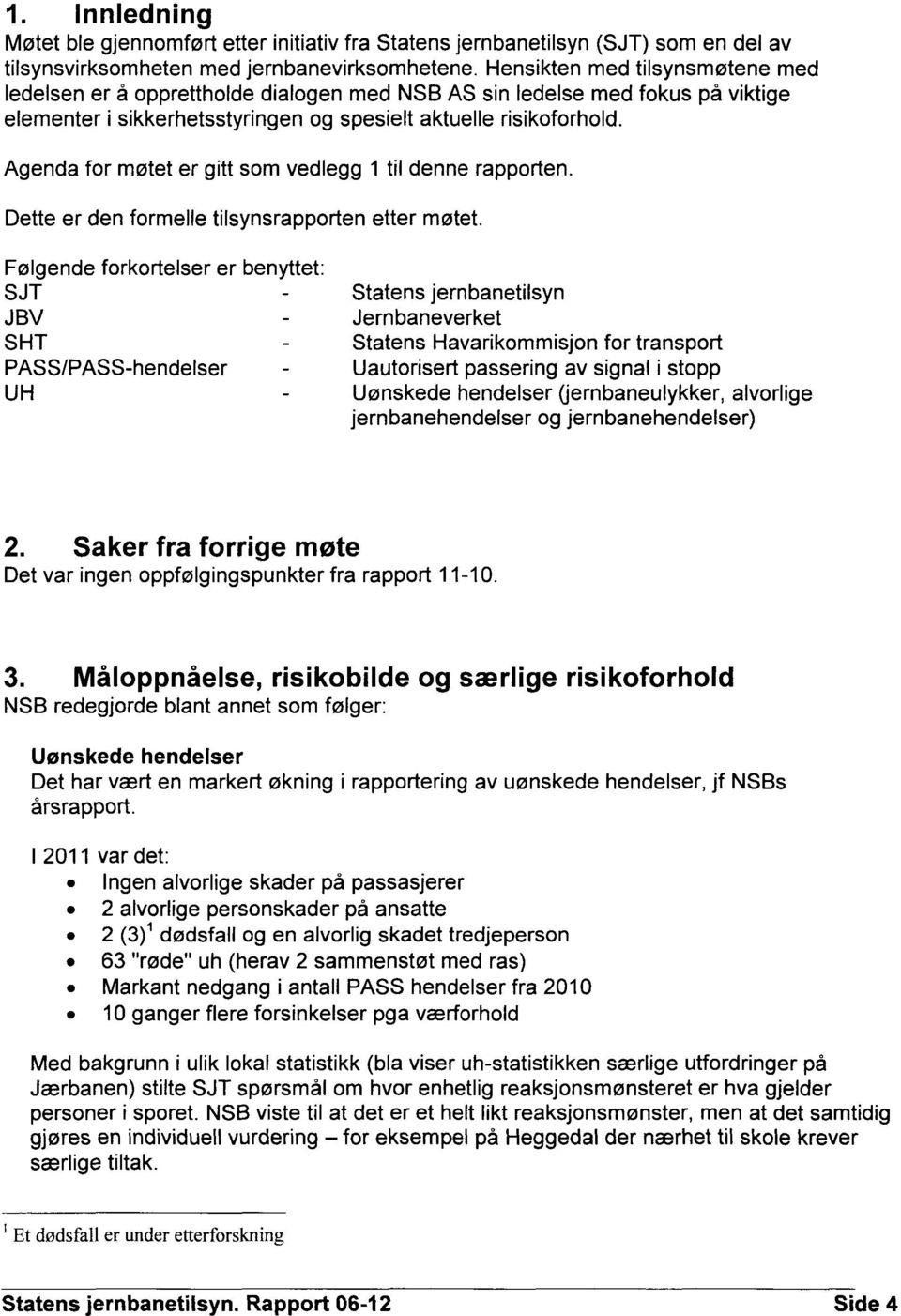 Agenda for møtet er gitt som vedlegg 1 til denne rapporten. Dette er den formelle tilsynsrapporten etter møtet.