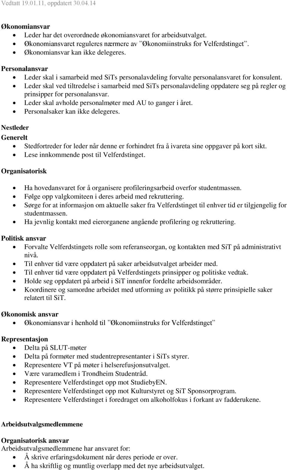 Leder skal ved tiltredelse i samarbeid med SiTs personalavdeling oppdatere seg på regler og prinsipper for personalansvar. Leder skal avholde personalmøter med AU to ganger i året.