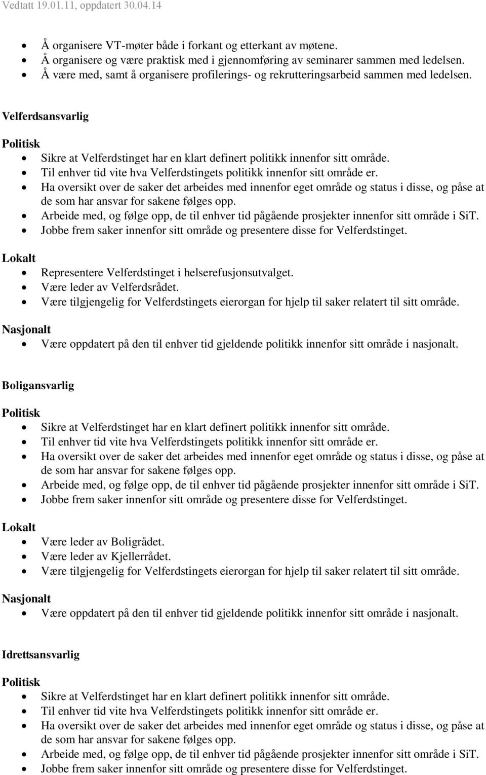 Til enhver tid vite hva Velferdstingets politikk innenfor sitt område er.