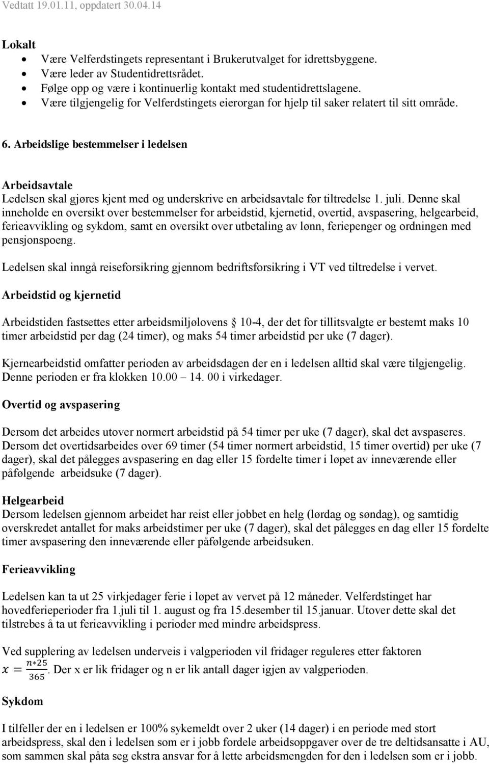 Arbeidslige bestemmelser i ledelsen Arbeidsavtale Ledelsen skal gjøres kjent med og underskrive en arbeidsavtale før tiltredelse 1. juli.