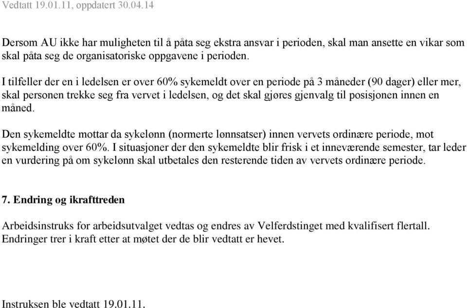 en måned. Den sykemeldte mottar da sykelønn (normerte lønnsatser) innen vervets ordinære periode, mot sykemelding over 60%.