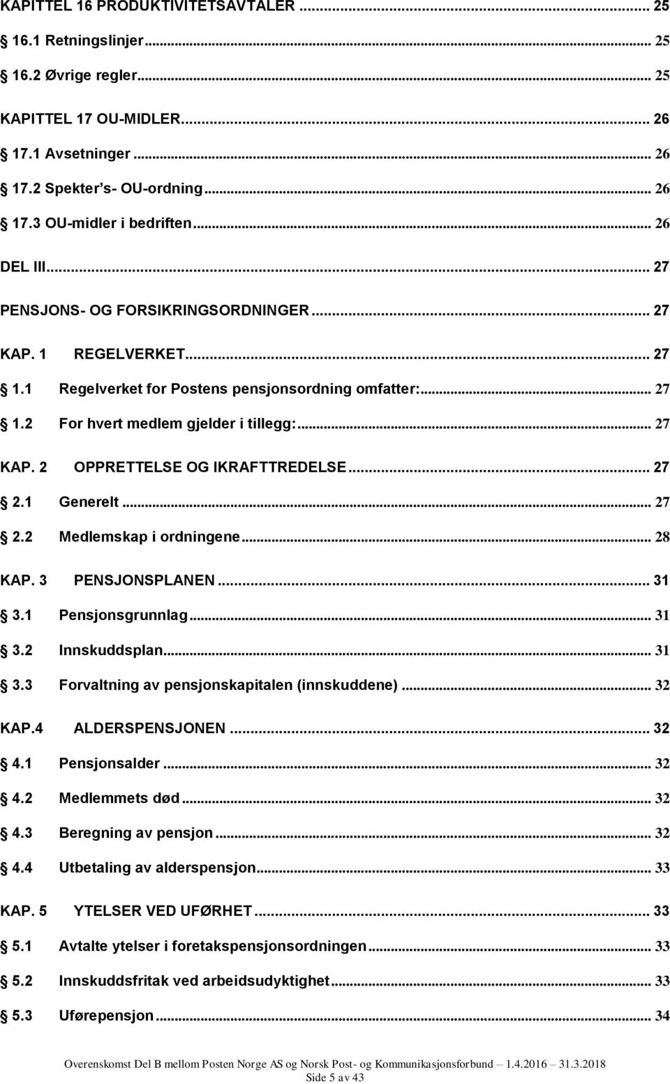 .. 27 2.1 Generelt... 27 2.2 Medlemskap i ordningene... 28 KAP. 3 PENSJONSPLANEN... 31 3.1 Pensjonsgrunnlag... 31 3.2 Innskuddsplan... 31 3.3 Forvaltning av pensjonskapitalen (innskuddene)... 32 KAP.