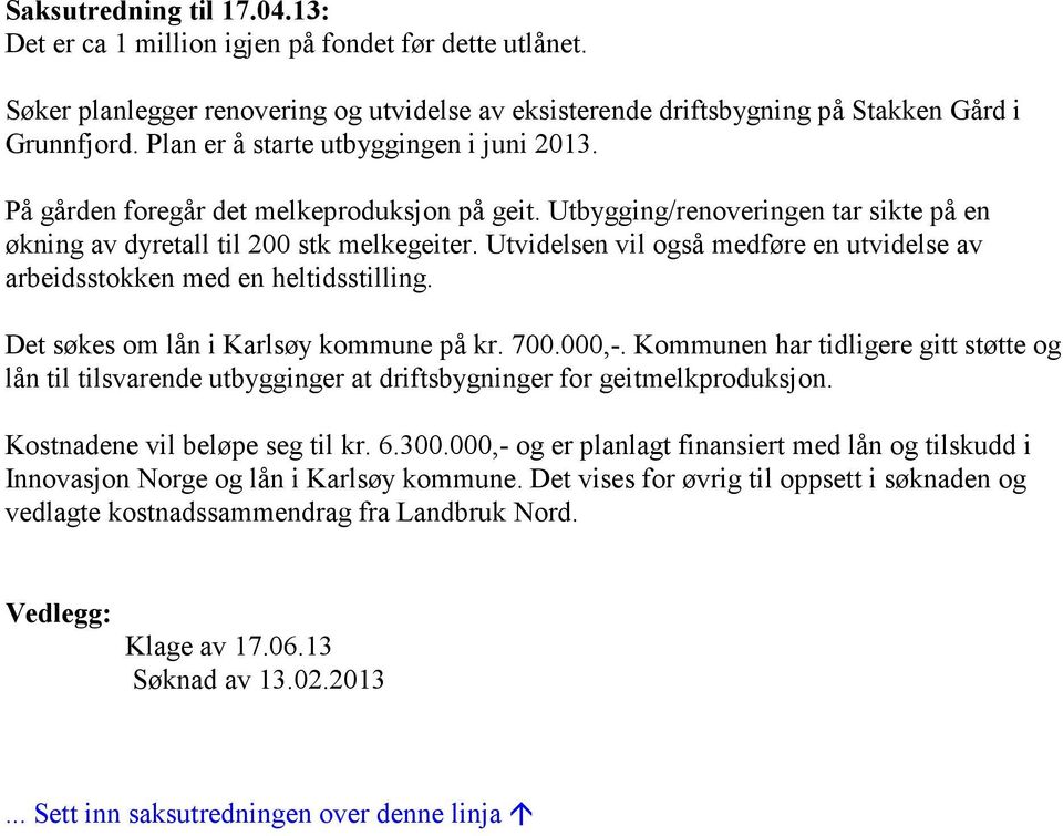 Utvidelsen vil også medføre en utvidelse av arbeidsstokken med en heltidsstilling. Det søkes om lån i Karlsøy kommune på kr. 700.000,-.