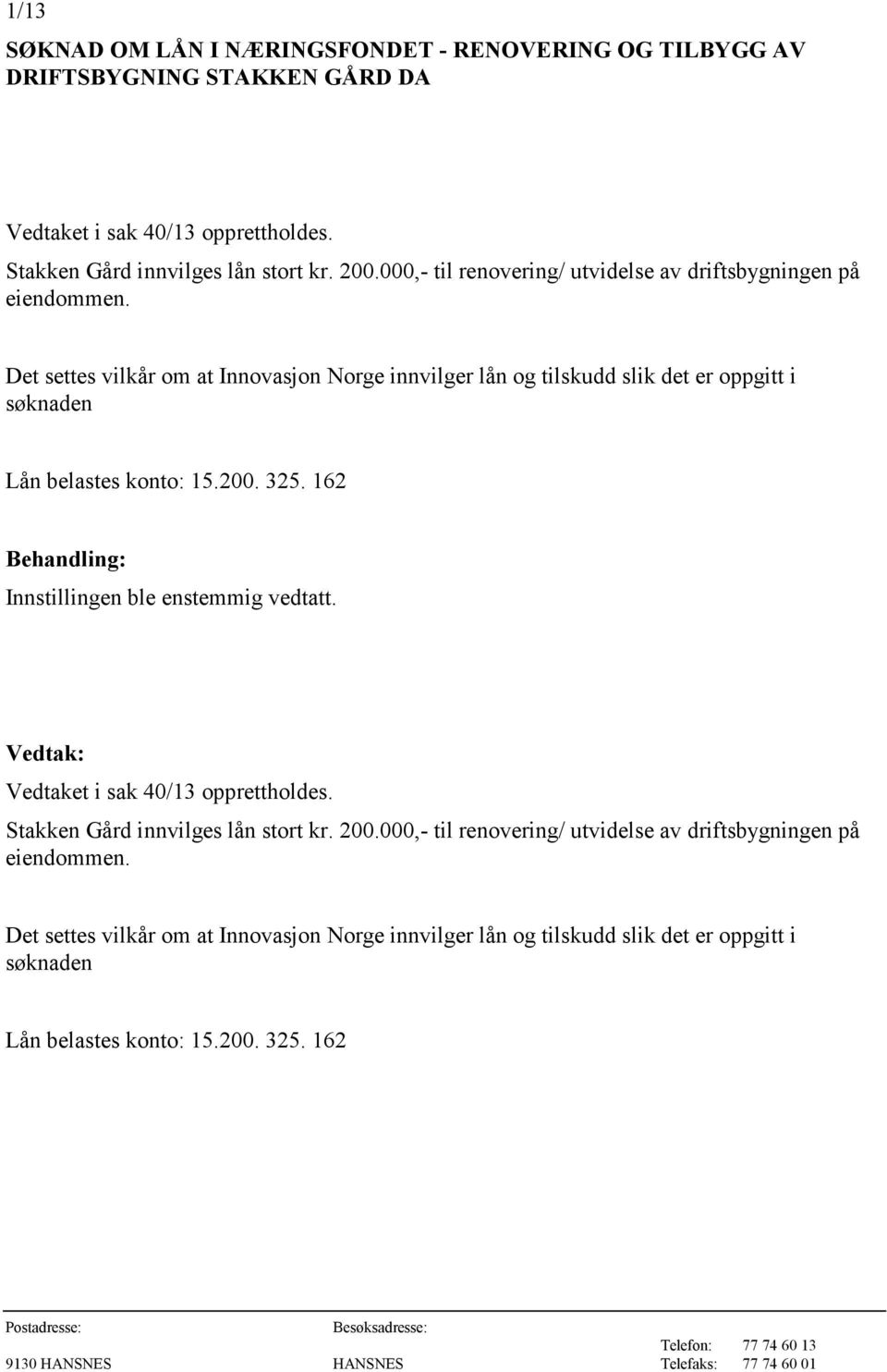 Innstillingen ble enstemmig vedtatt. Vedtaket i sak 40/13 opprettholdes.