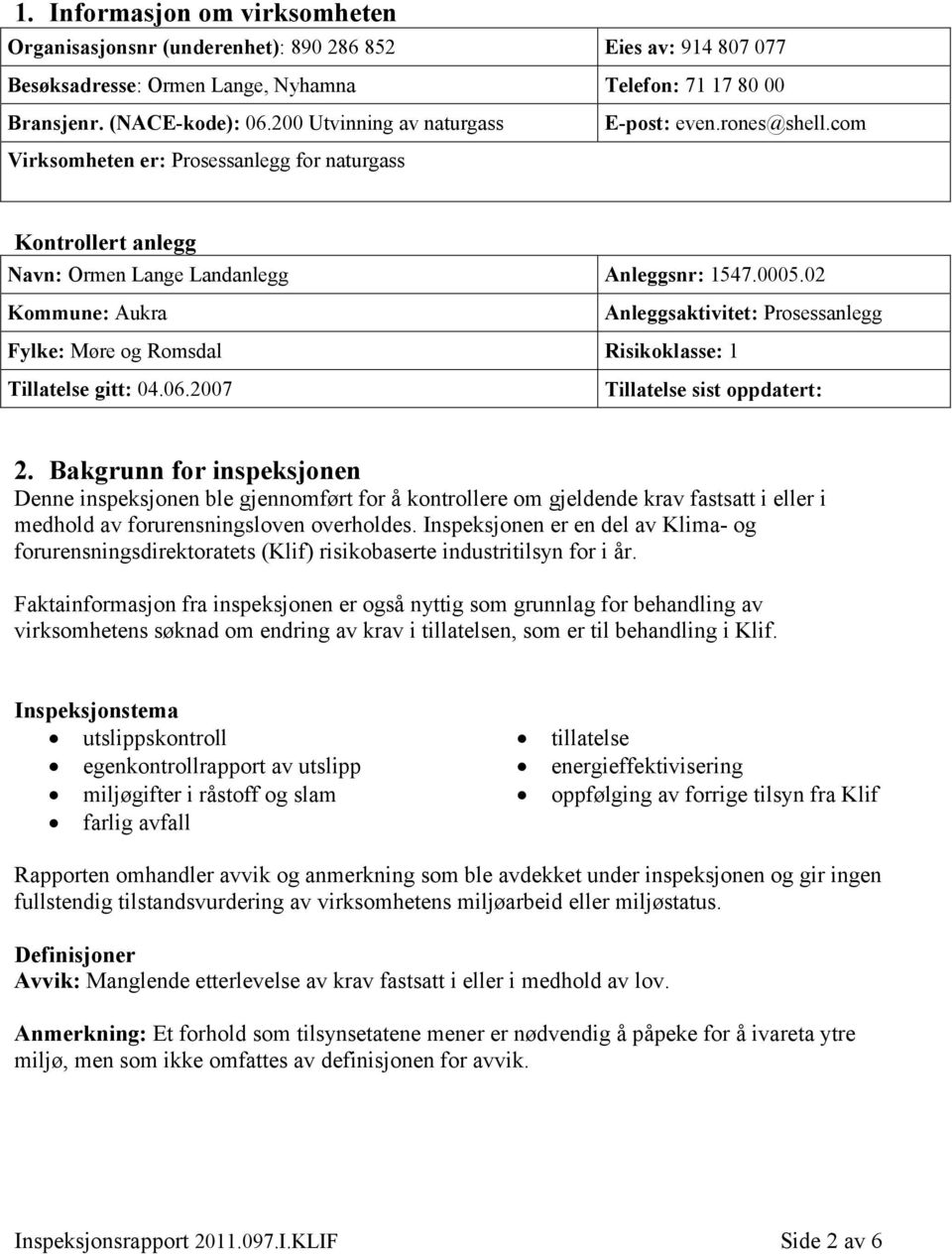 02 Kommune: Aukra Anleggsaktivitet: Prosessanlegg Fylke: Møre og Romsdal Risikoklasse: 1 Tillatelse gitt: 04.06.2007 Tillatelse sist oppdatert: 2.