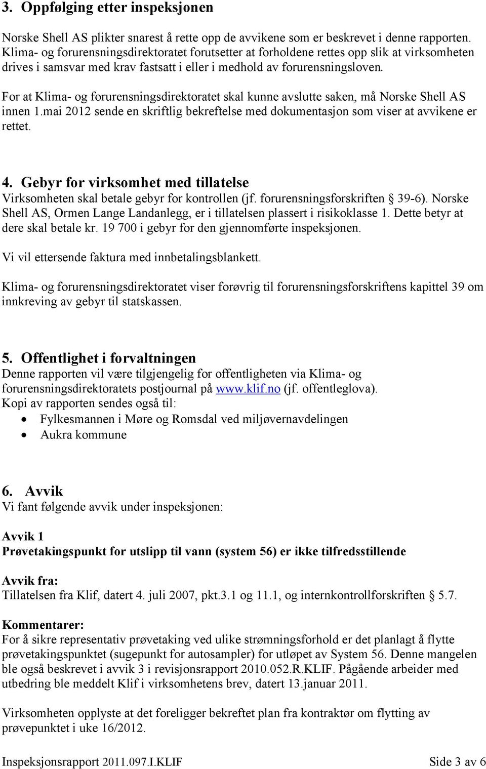 For at Klima- og forurensningsdirektoratet skal kunne avslutte saken, må Norske Shell AS innen 1.mai 2012 sende en skriftlig bekreftelse med dokumentasjon som viser at avvikene er rettet. 4.