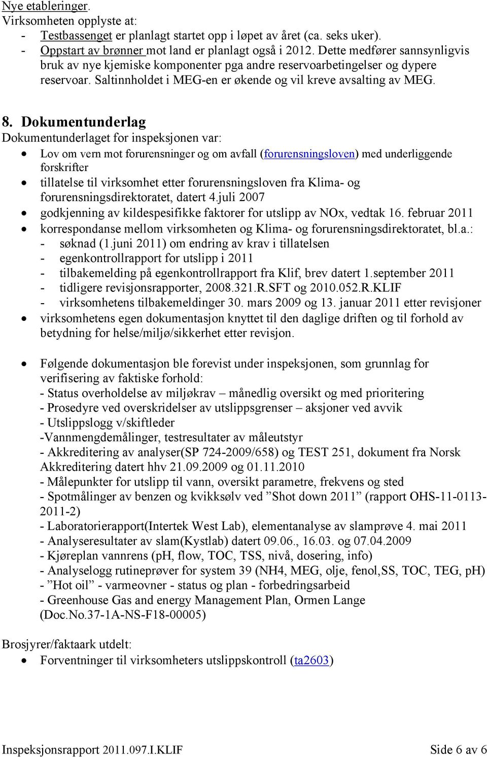 Dokumentunderlag Dokumentunderlaget for inspeksjonen var: Lov om vern mot forurensninger og om avfall (forurensningsloven) med underliggende forskrifter tillatelse til virksomhet etter