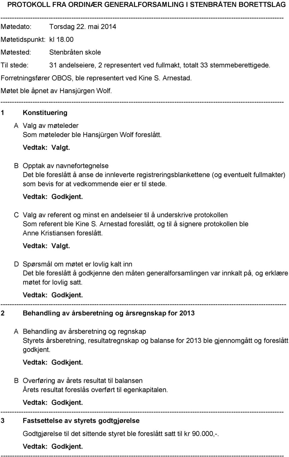 Møtet ble åpnet av Hansjürgen Wolf. 1 Konstituering A Valg av møteleder Som møteleder ble Hansjürgen Wolf foreslått. Vedtak: Valgt.