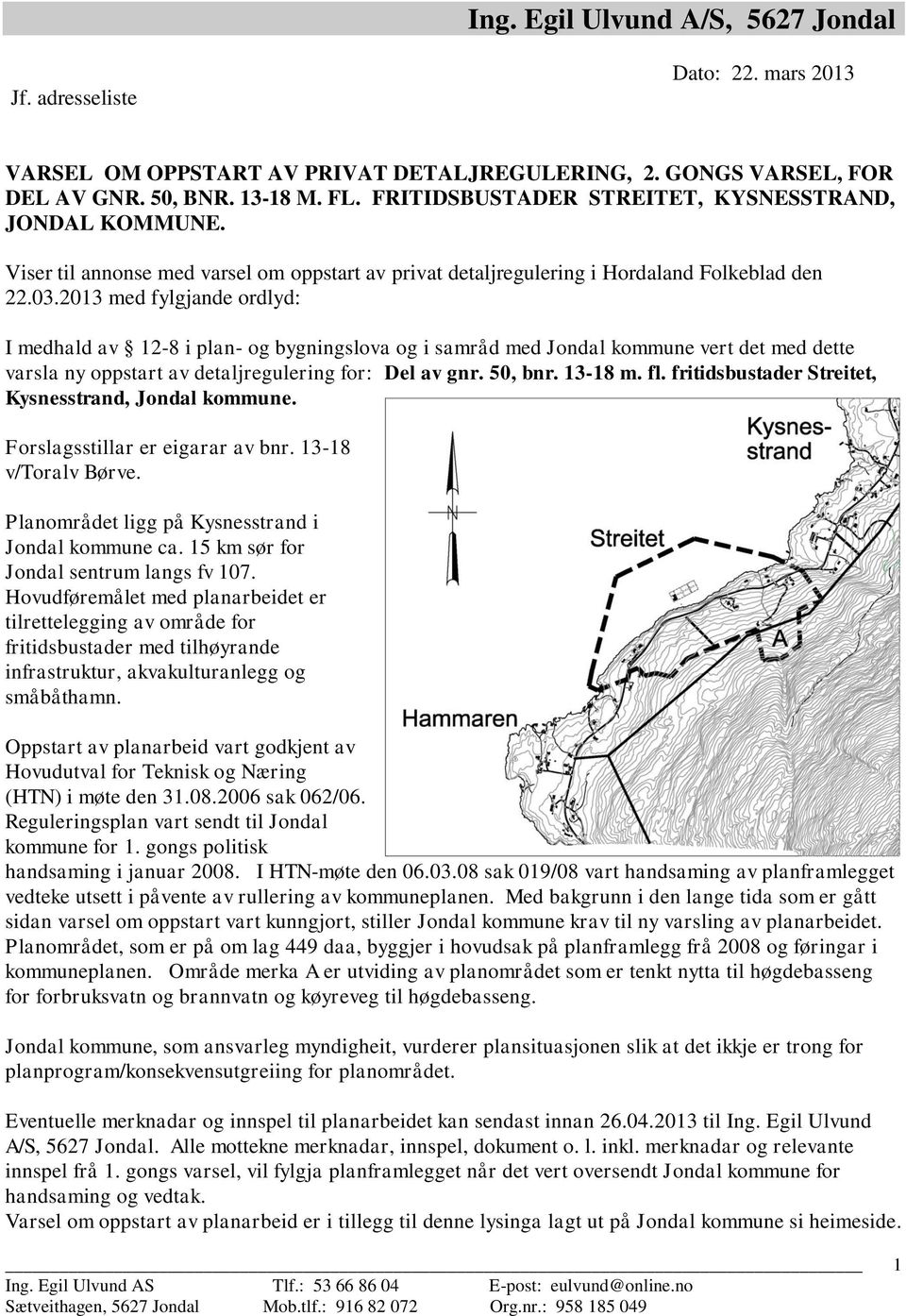 2013 med fylgjande ordlyd: I medhald av 12-8 i plan- og bygningslova og i samråd med Jondal kommune vert det med dette varsla ny oppstart av detaljregulering for: Del av gnr. 50, bnr. 13-18 m. fl.