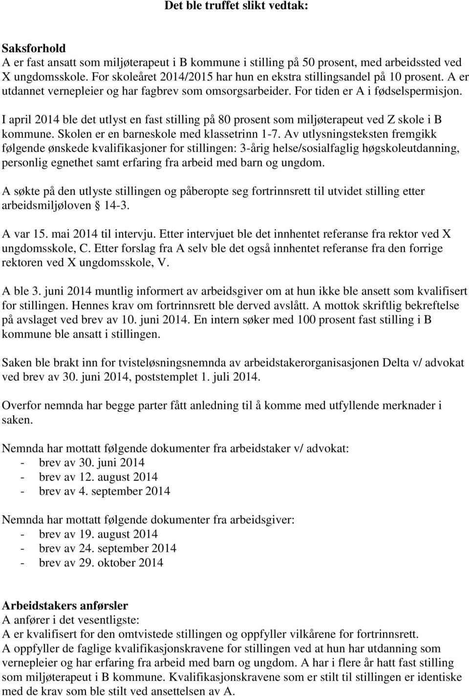 I april 2014 ble det utlyst en fast stilling på 80 prosent som miljøterapeut ved Z skole i B kommune. Skolen er en barneskole med klassetrinn 1-7.