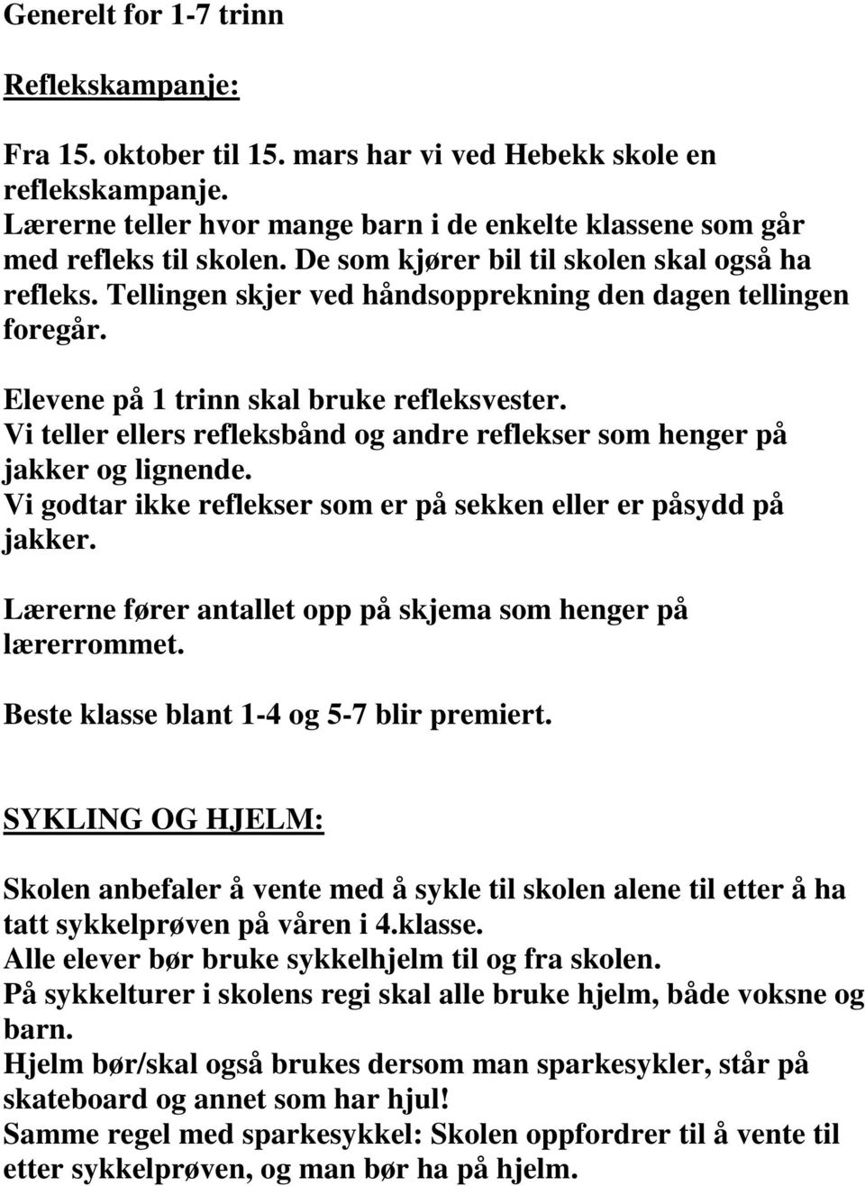 Vi teller ellers refleksbånd og andre reflekser som henger på jakker og lignende. Vi godtar ikke reflekser som er på sekken eller er påsydd på jakker.