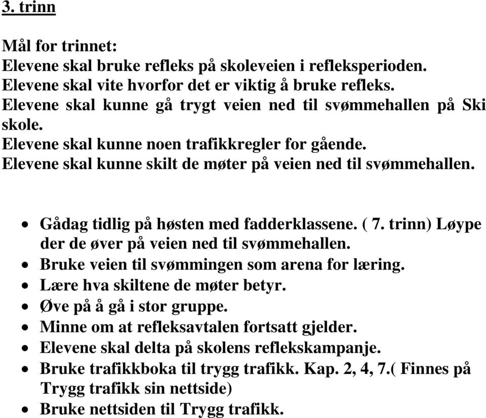 Gådag tidlig på høsten med fadderklassene. ( 7. trinn) Løype der de øver på veien ned til svømmehallen. Bruke veien til svømmingen som arena for læring.