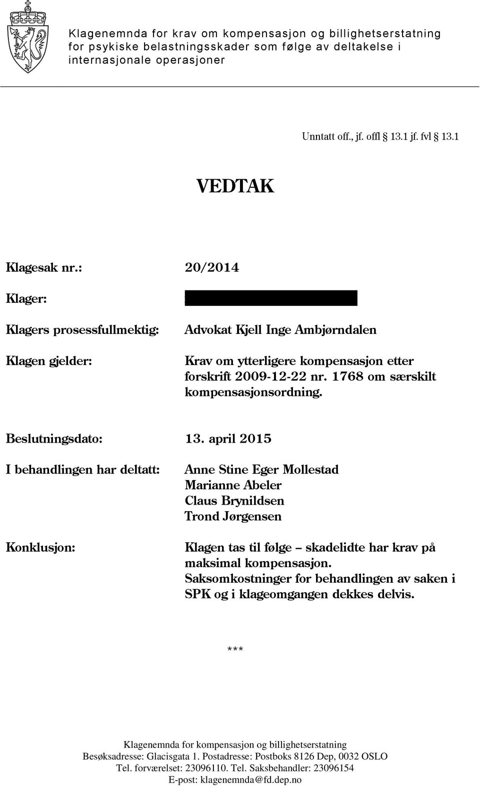 : 20/2014 Klager: Klagers prosessfullmektig: Klagen gjelder: xxxxxxxxxxxxxxxxxxxxxxxxxxx Advokat Kjell Inge Ambjørndalen Krav om ytterligere kompensasjon etter forskrift 2009-12-22 nr.