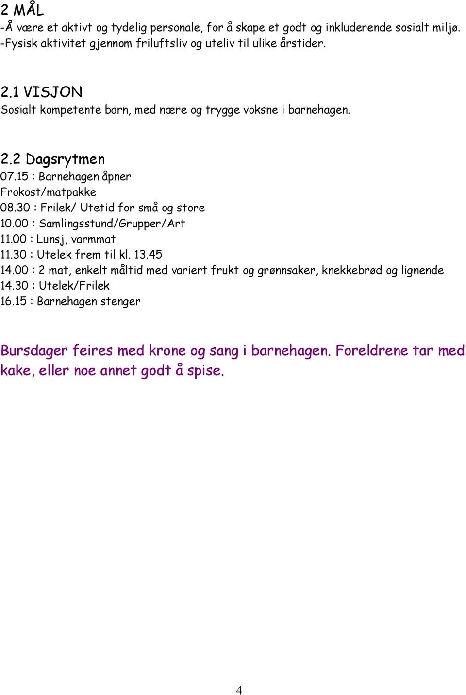 30 : Frilek/ Utetid for små og store 10.00 : Samlingsstund/Grupper/Art 11.00 : Lunsj, varmmat 11.30 : Utelek frem til kl. 13.45 14.