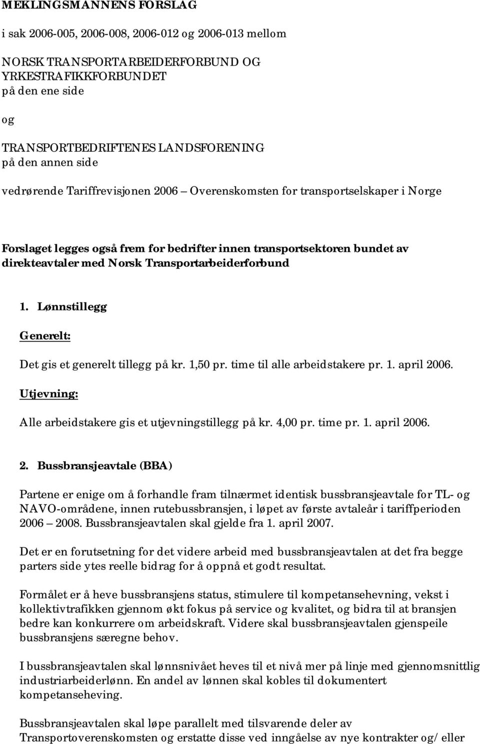 Transportarbeiderforbund 1. Lønnstillegg Generelt: Det gis et generelt tillegg på kr. 1,50 pr. time til alle arbeidstakere pr. 1. april 2006.