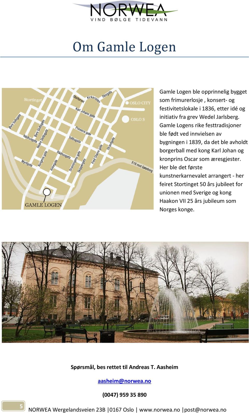 Gamle Logens rike festtradisjoner ble født ved innvielsen av bygningen i 1839, da det ble avholdt borgerball med kong Karl Johan og kronprins