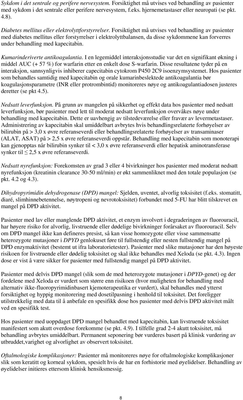 Forsiktighet må utvises ved behandling av pasienter med diabetes mellitus eller forstyrrelser i elektrolyttbalansen, da disse sykdommene kan forverres under behandling med kapecitabin.