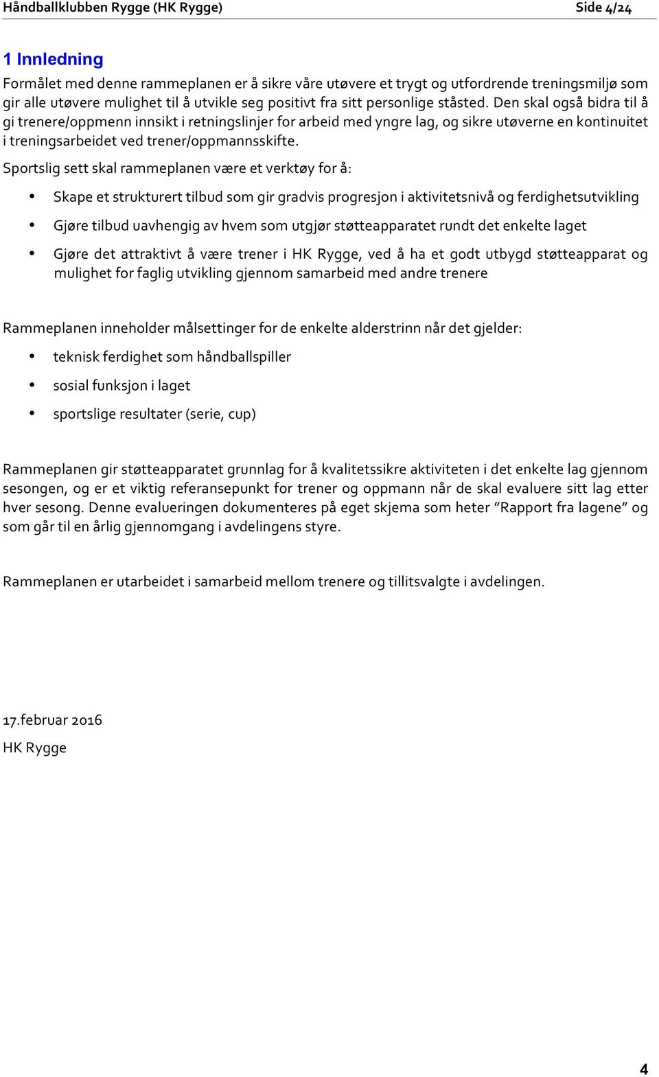 Sportslig sett skal rammeplanen være et verktøy for å: Skape et strukturert tilbud som gir gradvis progresjon i aktivitetsnivå og ferdighetsutvikling Gjøre tilbud uavhengig av hvem som utgjør