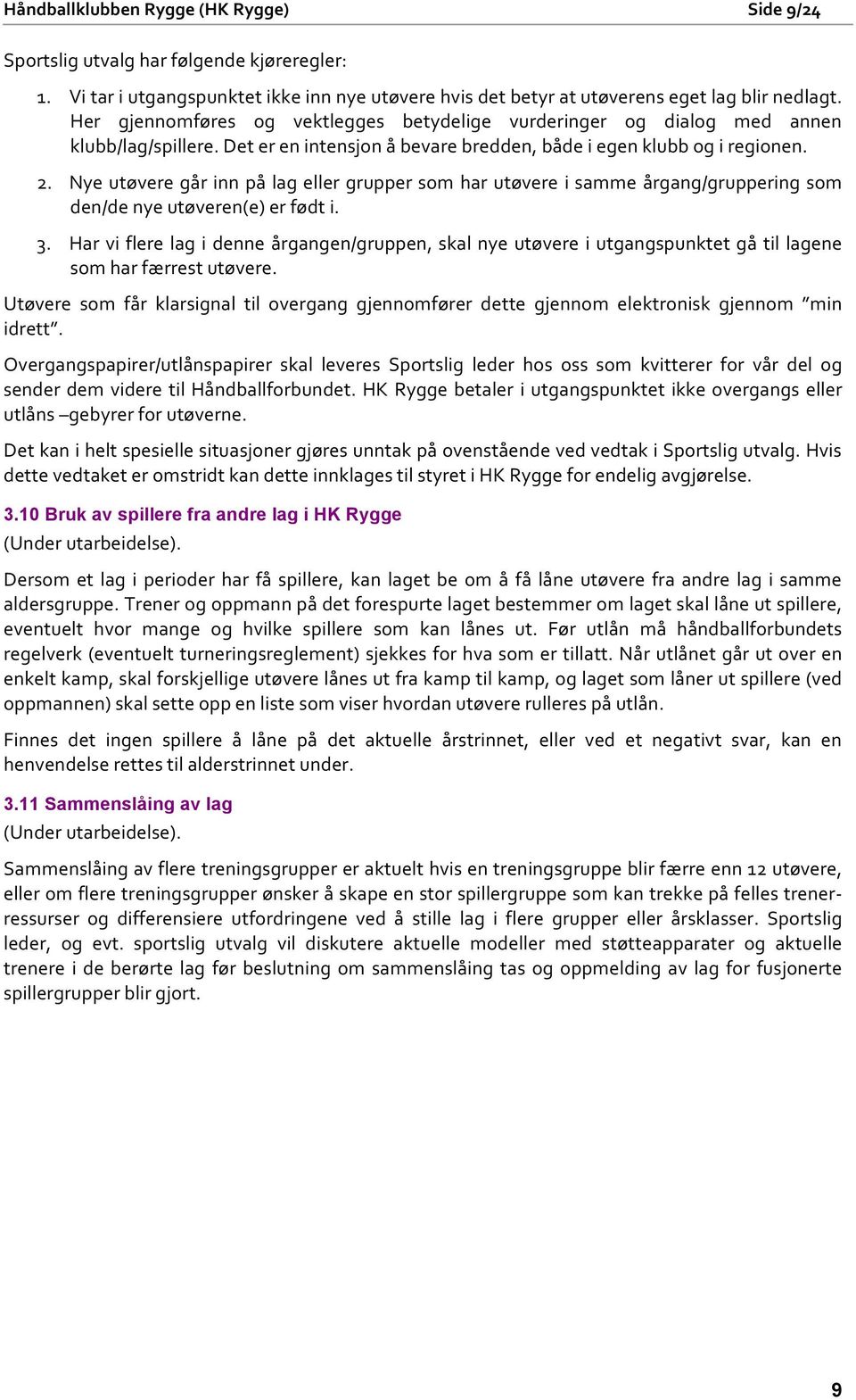 Nye utøvere går inn på lag eller grupper som har utøvere i samme årgang/gruppering som den/de nye utøveren(e) er født i. 3.