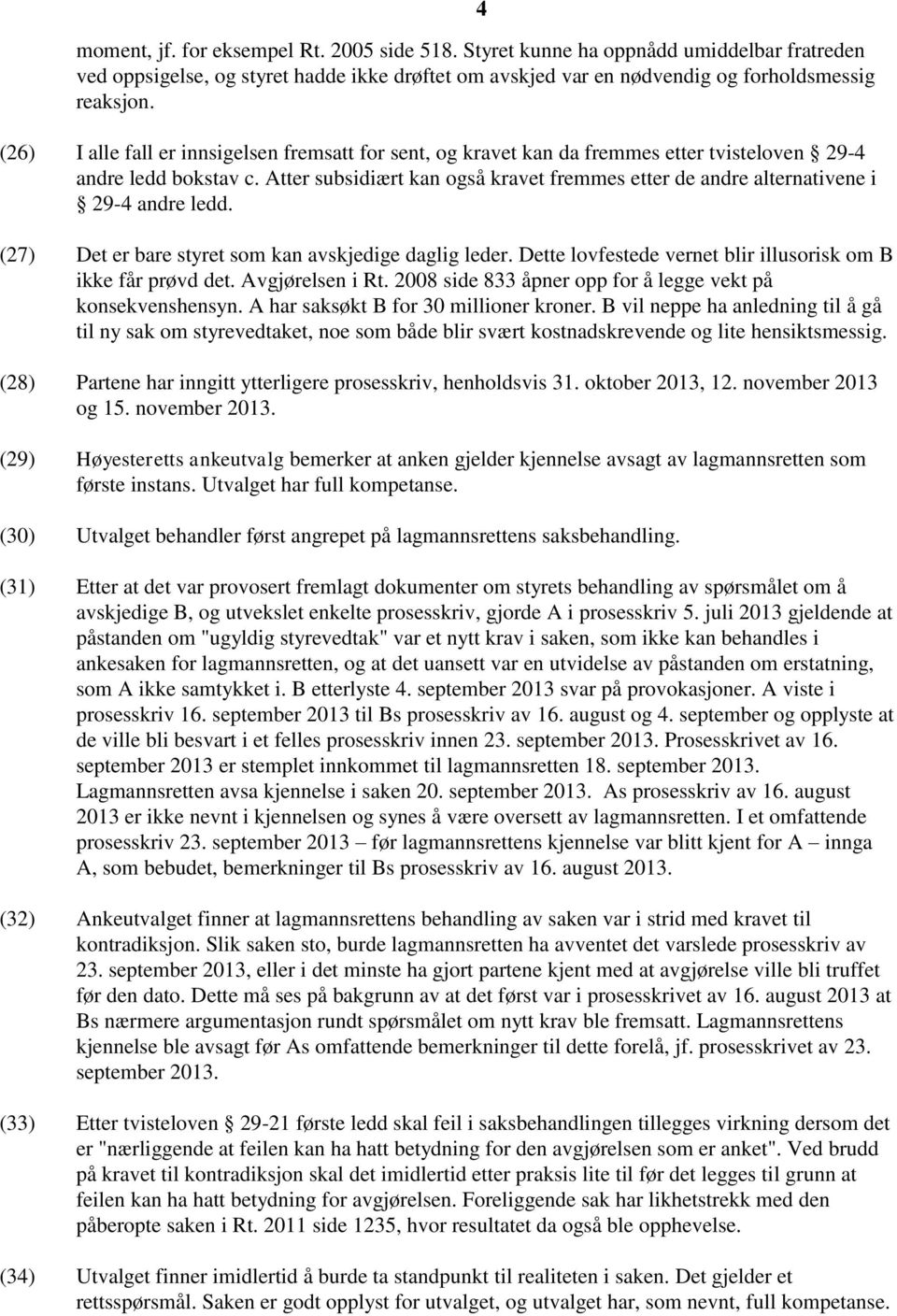 Atter subsidiært kan også kravet fremmes etter de andre alternativene i 29-4 andre ledd. (27) Det er bare styret som kan avskjedige daglig leder.