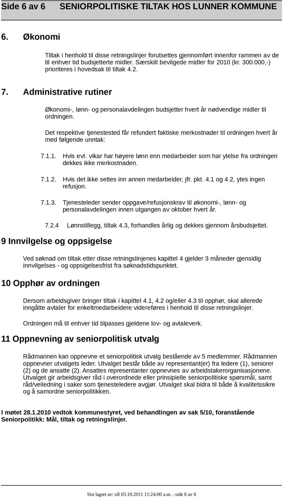 Det respektive tjenestested får refundert faktiske merkostnader til ordningen hvert år med følgende unntak: 7.1.1. Hvis evt.