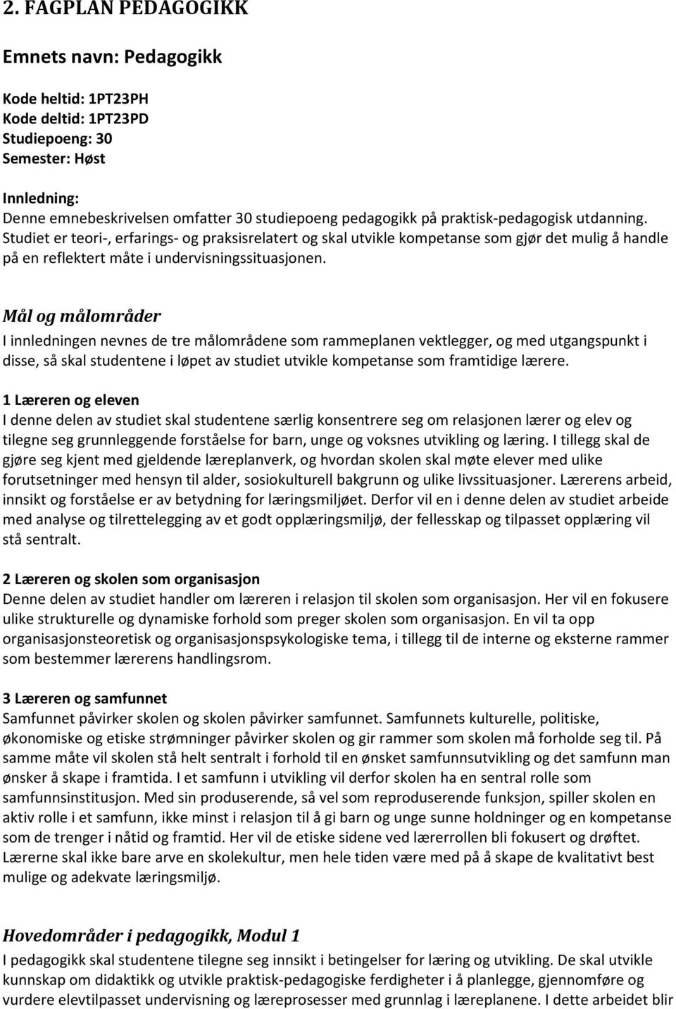 Mål og målområder I innledningen nevnes de tre målområdene som rammeplanen vektlegger, og med utgangspunkt i disse, så skal studentene i løpet av studiet utvikle kompetanse som framtidige lærere.