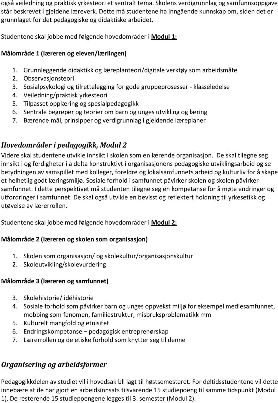 Studentene skal jobbe med følgende hovedområder i Modul 1: Målområde 1 (læreren og eleven/lærlingen) 1. Grunnleggende didaktikk og læreplanteori/digitale verktøy som arbeidsmåte 2.