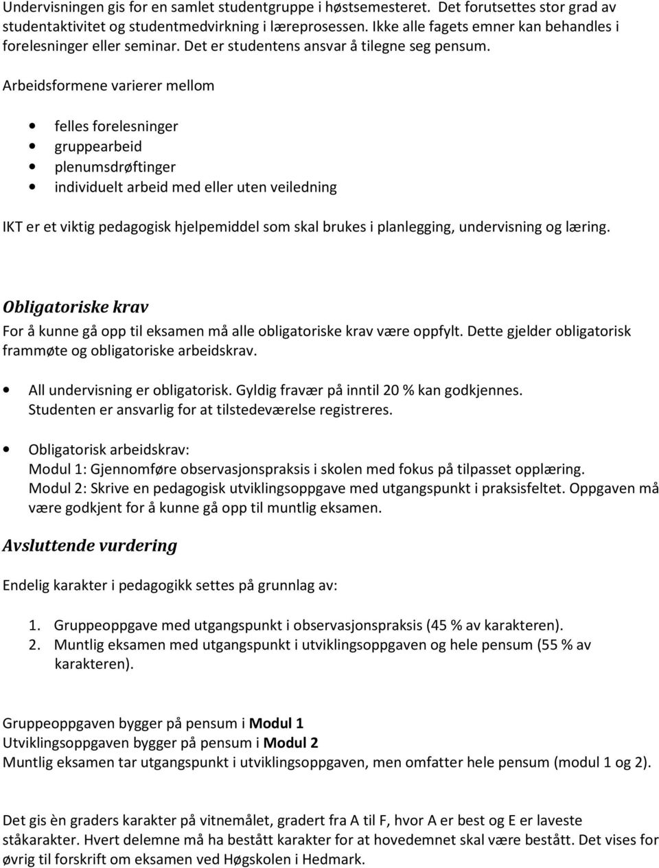 Arbeidsformene varierer mellom felles forelesninger gruppearbeid plenumsdrøftinger individuelt arbeid med eller uten veiledning IKT er et viktig pedagogisk hjelpemiddel som skal brukes i planlegging,