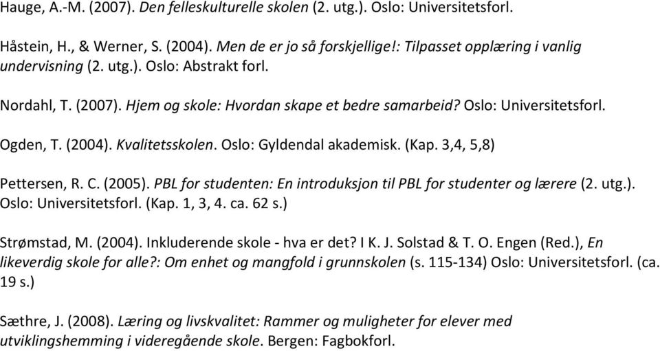 PBL for studenten: En introduksjon til PBL for studenter og lærere (2. utg.). Oslo: Universitetsforl. (Kap. 1, 3, 4. ca. 62 s.) Strømstad, M. (2004). Inkluderende skole - hva er det? I K. J.