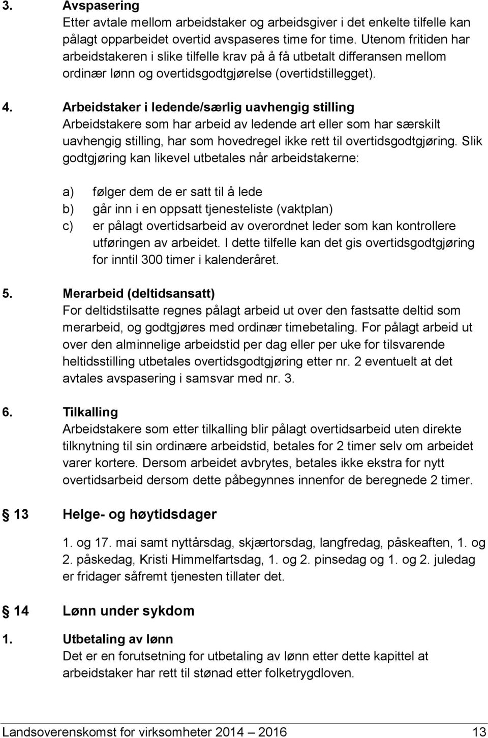 Arbeidstaker i ledende/særlig uavhengig stilling Arbeidstakere som har arbeid av ledende art eller som har særskilt uavhengig stilling, har som hovedregel ikke rett til overtidsgodtgjøring.