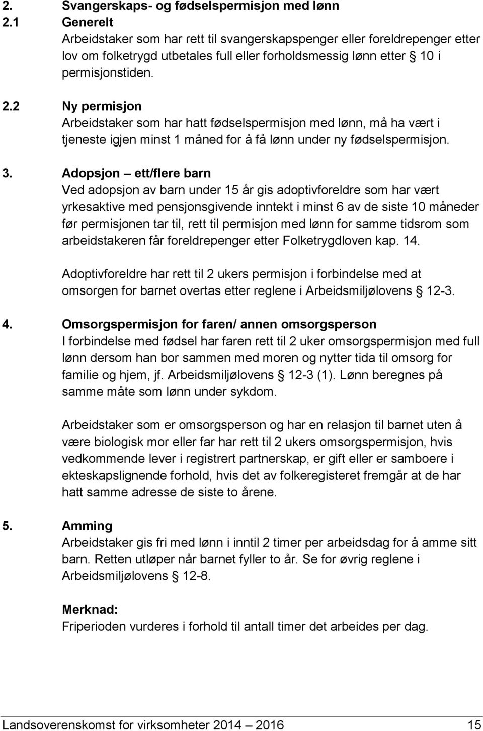 2 Ny permisjon Arbeidstaker som har hatt fødselspermisjon med lønn, må ha vært i tjeneste igjen minst 1 måned for å få lønn under ny fødselspermisjon. 3.