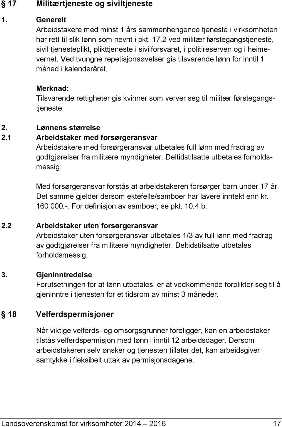 Ved tvungne repetisjonsøvelser gis tilsvarende lønn for inntil 1 måned i kalenderåret. Merknad: Tilsvarende rettigheter gis kvinner som verver seg til militær førstegangstjeneste. 2.