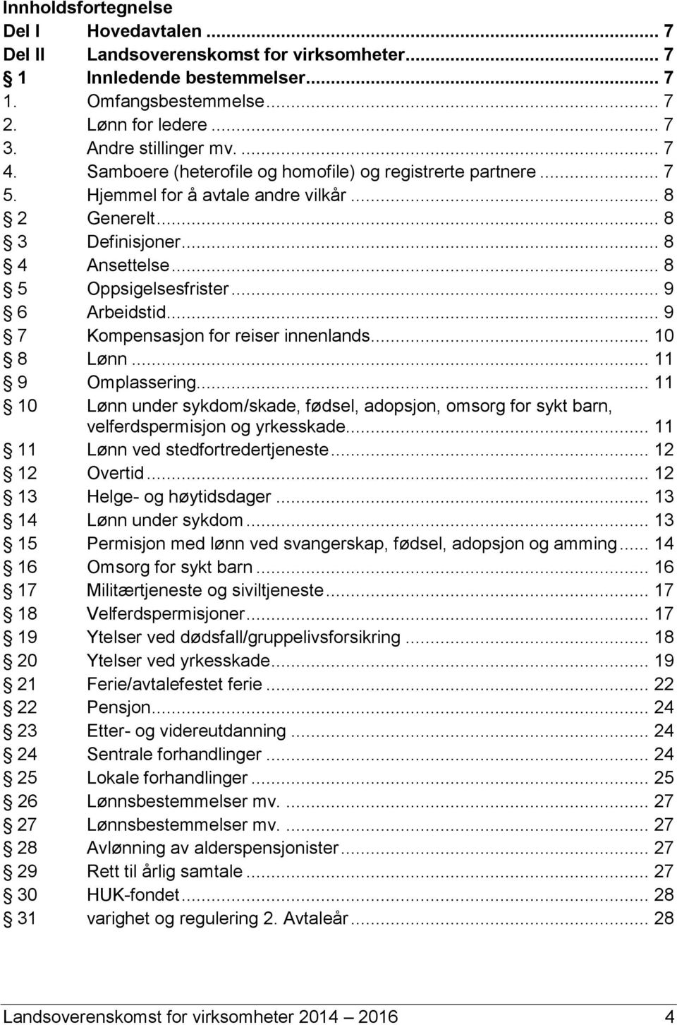 .. 9 6 Arbeidstid... 9 7 Kompensasjon for reiser innenlands... 10 8 Lønn... 11 9 Omplassering... 11 10 Lønn under sykdom/skade, fødsel, adopsjon, omsorg for sykt barn, velferdspermisjon og yrkesskade.