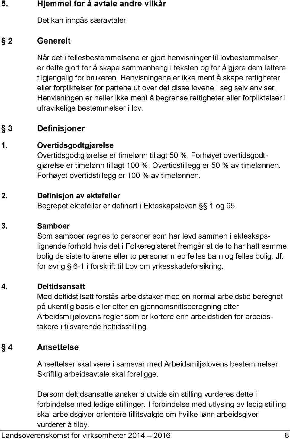 Henvisningene er ikke ment å skape rettigheter eller forpliktelser for partene ut over det disse lovene i seg selv anviser.