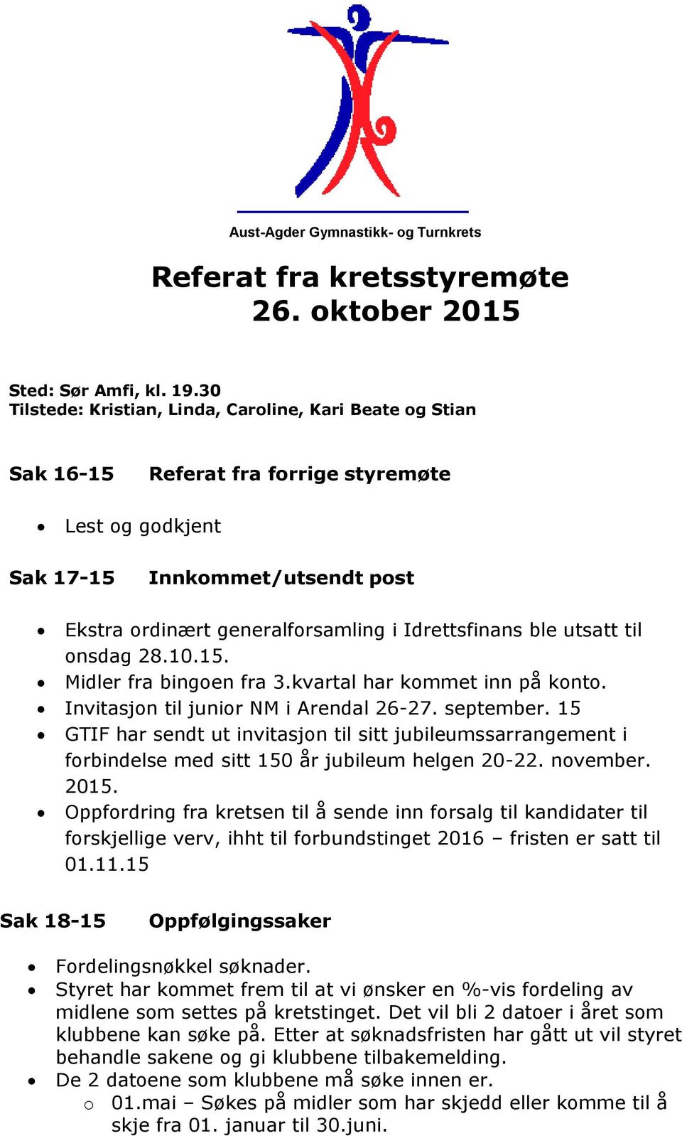 ble utsatt til onsdag 28.10.15. Midler fra bingoen fra 3.kvartal har kommet inn på konto. Invitasjon til junior NM i Arendal 26-27. september.