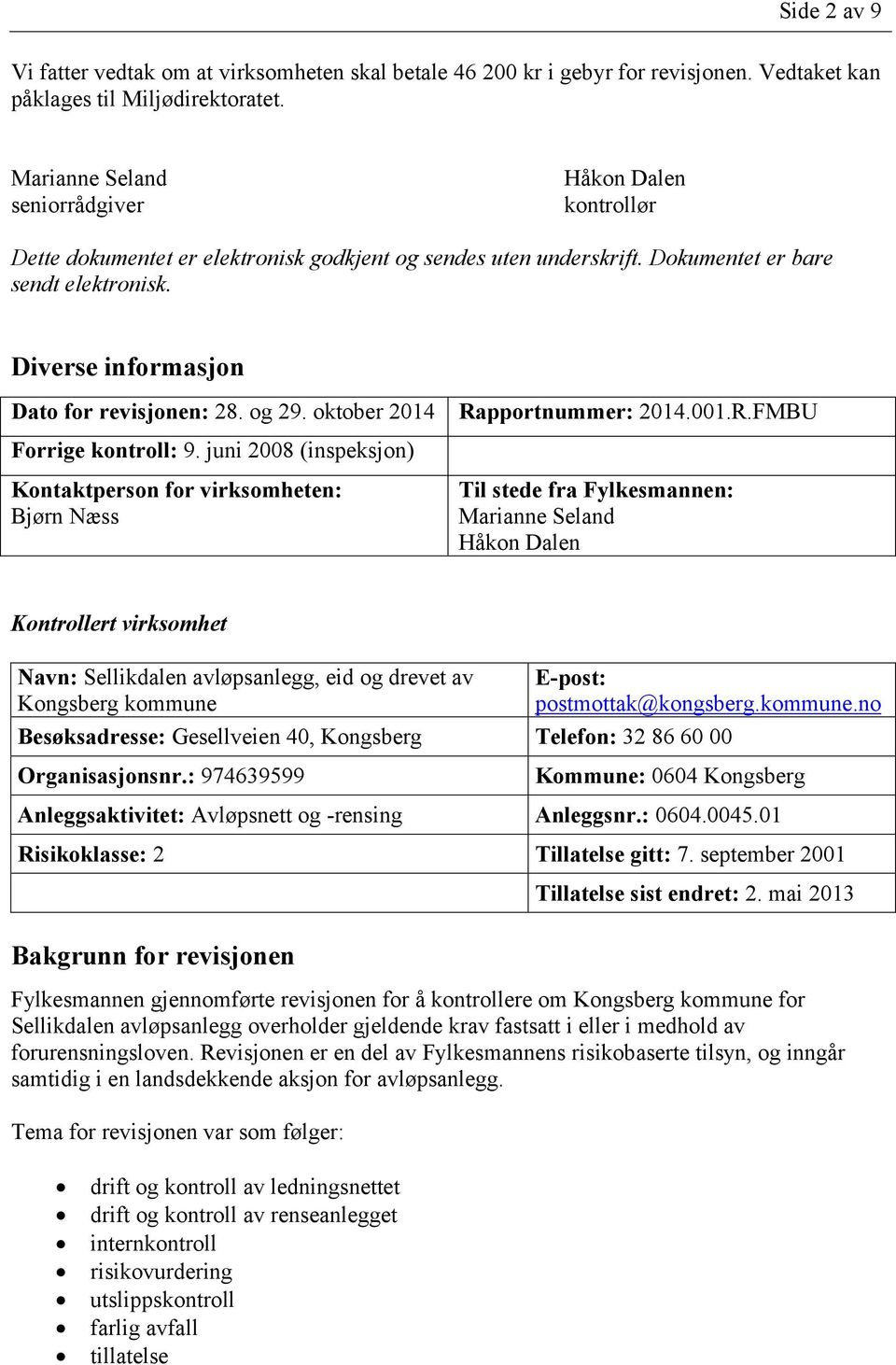 Diverse informasjon Dato for revisjonen: 28. og 29. oktober 2014 Forrige kontroll: 9. juni 2008 (inspeksjon) Kontaktperson for virksomheten: Bjørn Næss Ra