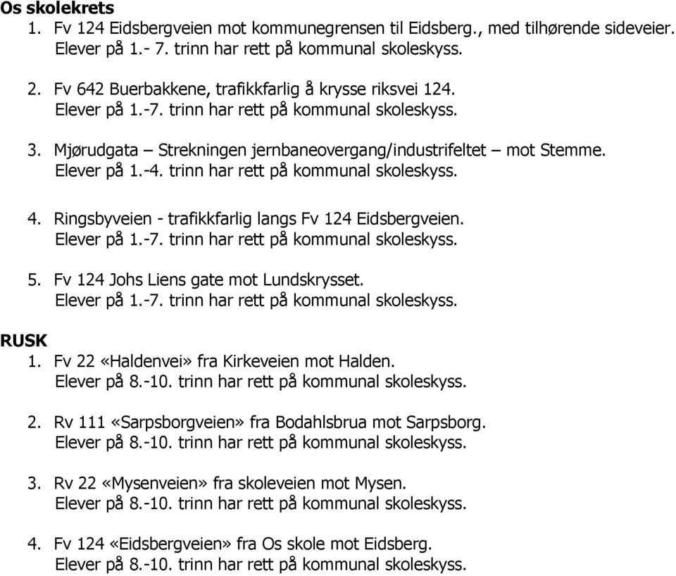 trinn har rett på kommunal skoleskyss. 4. Ringsbyveien - trafikkfarlig langs Fv 124 Eidsbergveien. 5. Fv 124 Johs Liens gate mot Lundskrysset. RUSK 1.