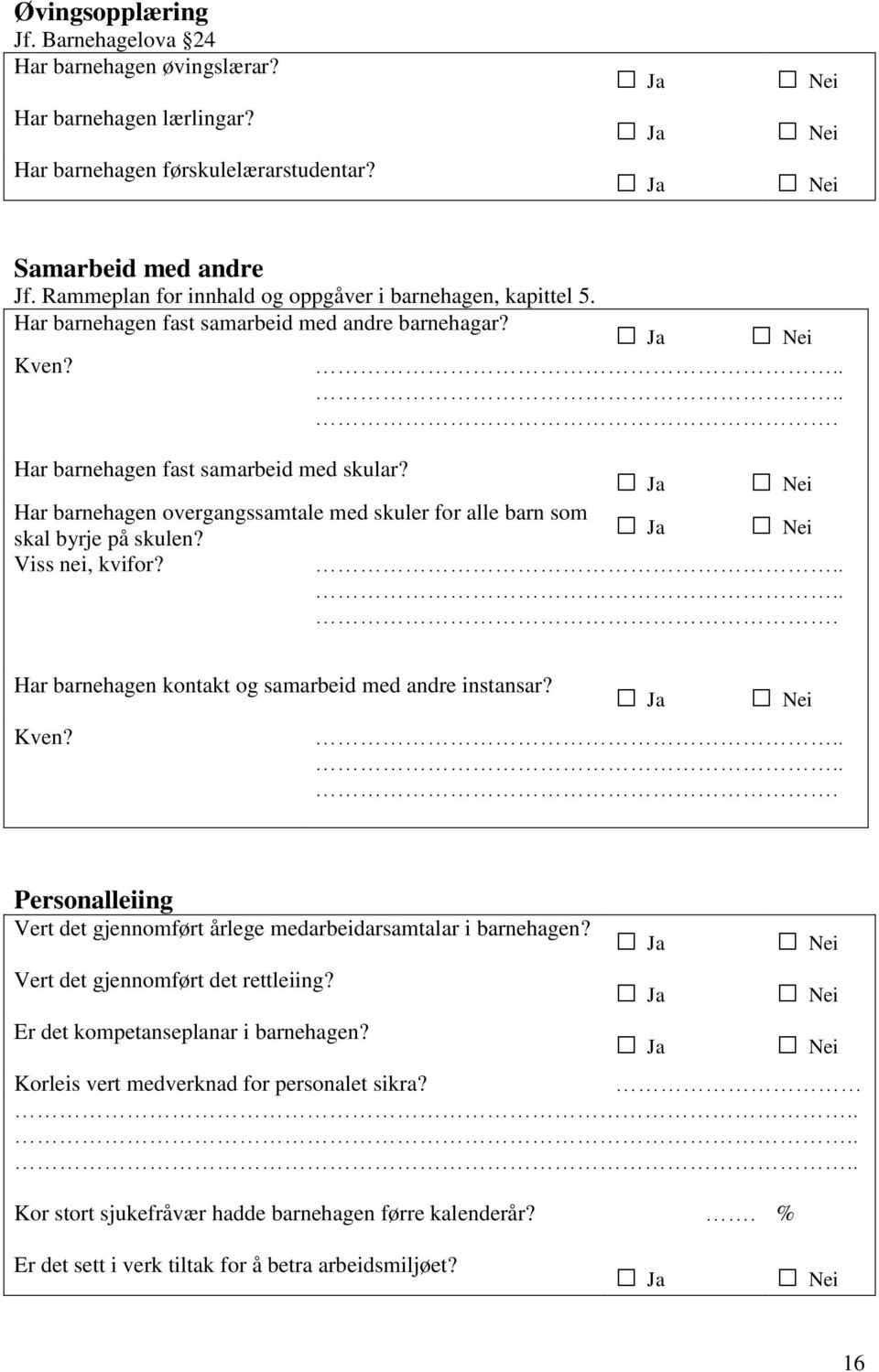 Har barnehagen overgangssamtale med skuler for alle barn som skal byrje på skulen? Viss nei, kvifor?..... Har barnehagen kontakt og samarbeid med andre instansar? Kven?