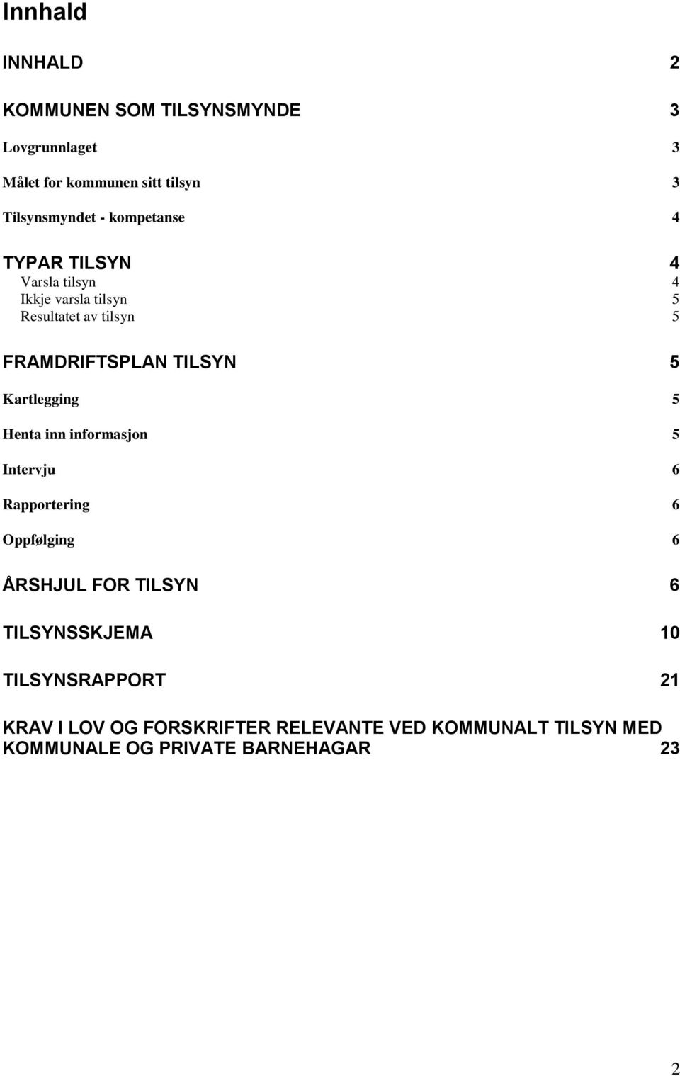 Kartlegging 5 Henta inn informasjon 5 Intervju 6 Rapportering 6 Oppfølging 6 ÅRSHJUL FOR TILSYN 6 TILSYNSSKJEMA