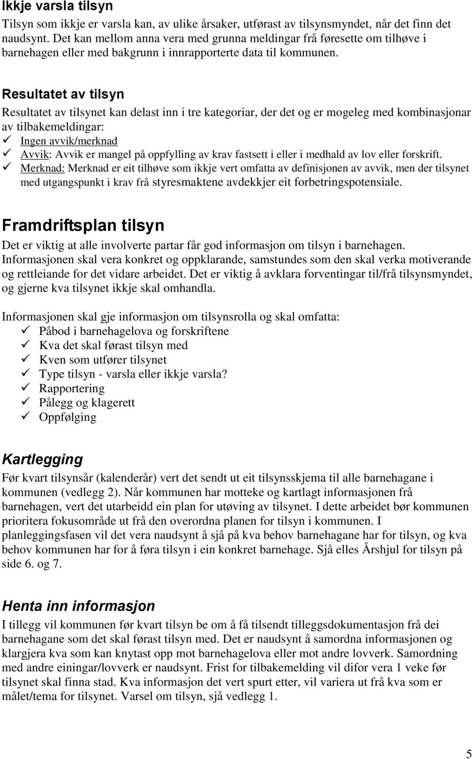 Resultatet av tilsyn Resultatet av tilsynet kan delast inn i tre kategoriar, der det og er mogeleg med kombinasjonar av tilbakemeldingar: Ingen avvik/merknad Avvik: Avvik er mangel på oppfylling av