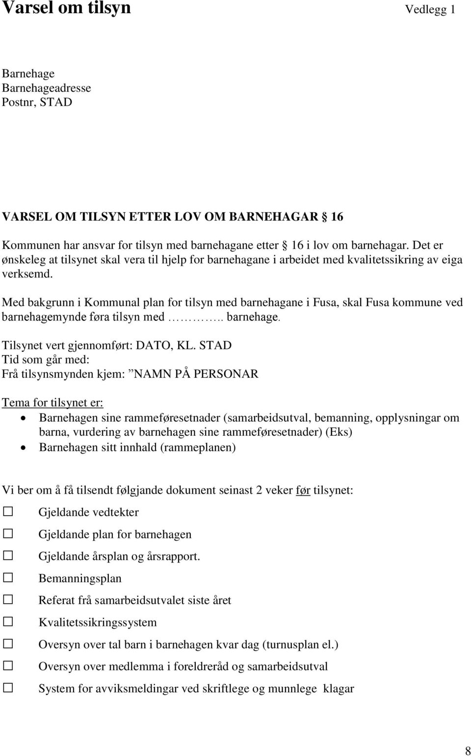 Med bakgrunn i Kommunal plan for tilsyn med barnehagane i Fusa, skal Fusa kommune ved barnehagemynde føra tilsyn med.. barnehage. Tilsynet vert gjennomført: DATO, KL.